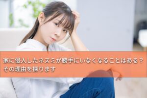 家に侵入したネズミが勝手にいなくなるか考察する女性